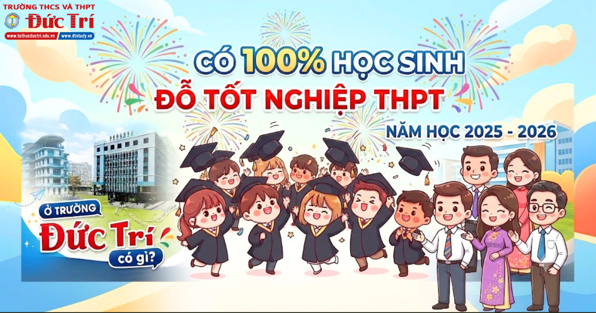 100% học sinh khối 12 Trường THCS và THPT Đức Trí đỗ Tốt nghiệp THPT năm học 2025 - 2026
